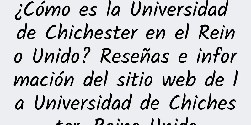 ¿Cómo es la Universidad de Chichester en el Reino Unido? Reseñas e información del sitio web de la Universidad de Chichester, Reino Unido
