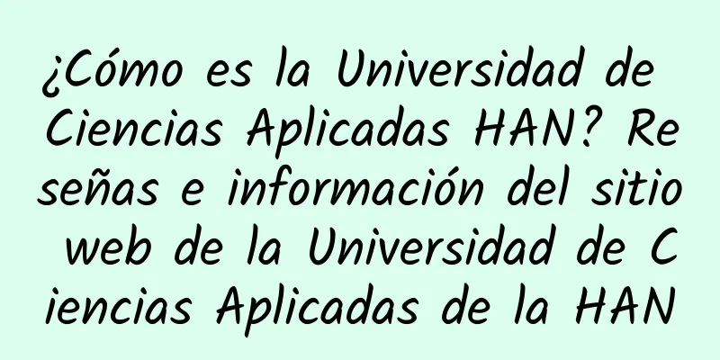 ¿Cómo es la Universidad de Ciencias Aplicadas HAN? Reseñas e información del sitio web de la Universidad de Ciencias Aplicadas de la HAN