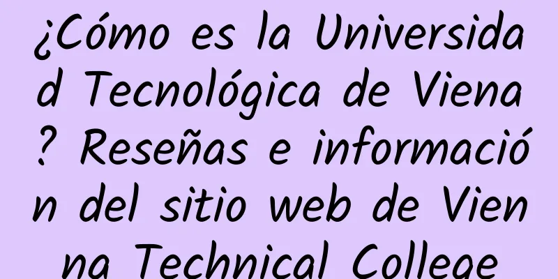 ¿Cómo es la Universidad Tecnológica de Viena? Reseñas e información del sitio web de Vienna Technical College