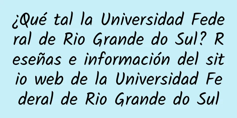 ¿Qué tal la Universidad Federal de Rio Grande do Sul? Reseñas e información del sitio web de la Universidad Federal de Rio Grande do Sul