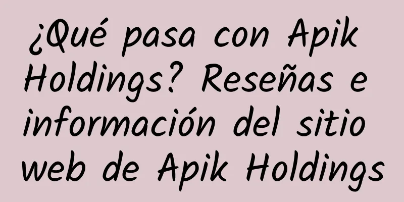¿Qué pasa con Apik Holdings? Reseñas e información del sitio web de Apik Holdings