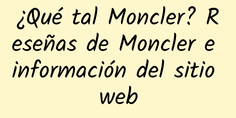 ¿Qué tal Moncler? Reseñas de Moncler e información del sitio web
