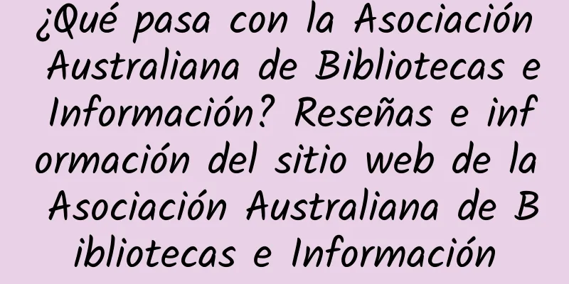 ¿Qué pasa con la Asociación Australiana de Bibliotecas e Información? Reseñas e información del sitio web de la Asociación Australiana de Bibliotecas e Información