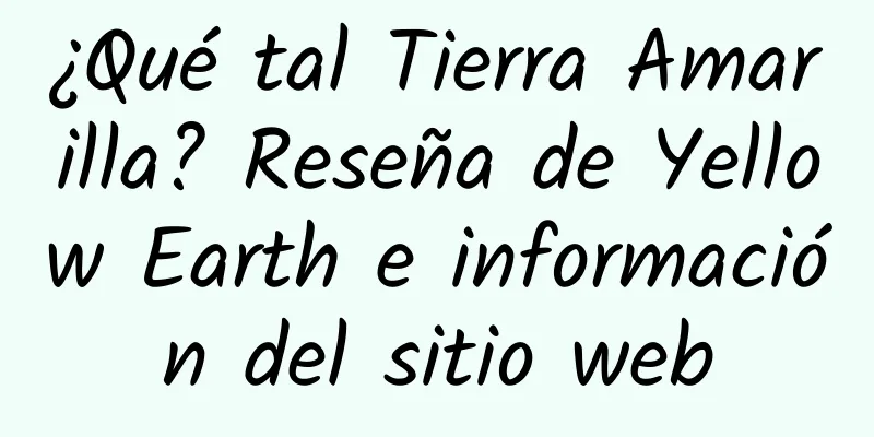 ¿Qué tal Tierra Amarilla? Reseña de Yellow Earth e información del sitio web