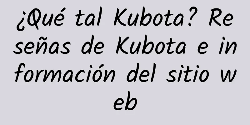 ¿Qué tal Kubota? Reseñas de Kubota e información del sitio web