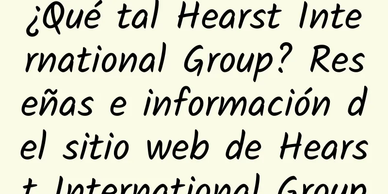 ¿Qué tal Hearst International Group? Reseñas e información del sitio web de Hearst International Group