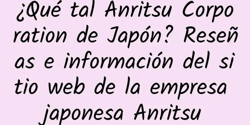 ¿Qué tal Anritsu Corporation de Japón? Reseñas e información del sitio web de la empresa japonesa Anritsu