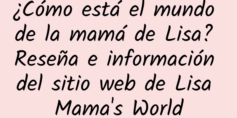 ¿Cómo está el mundo de la mamá de Lisa? Reseña e información del sitio web de Lisa Mama's World