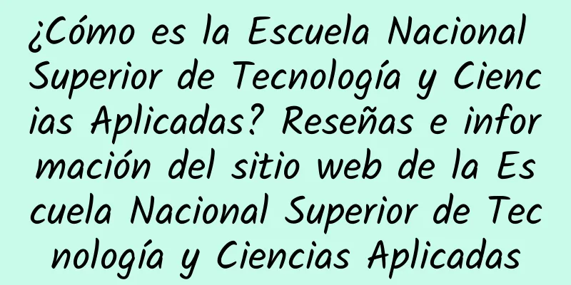 ¿Cómo es la Escuela Nacional Superior de Tecnología y Ciencias Aplicadas? Reseñas e información del sitio web de la Escuela Nacional Superior de Tecnología y Ciencias Aplicadas