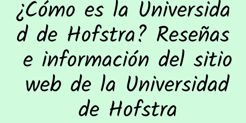 ¿Cómo es la Universidad de Hofstra? Reseñas e información del sitio web de la Universidad de Hofstra