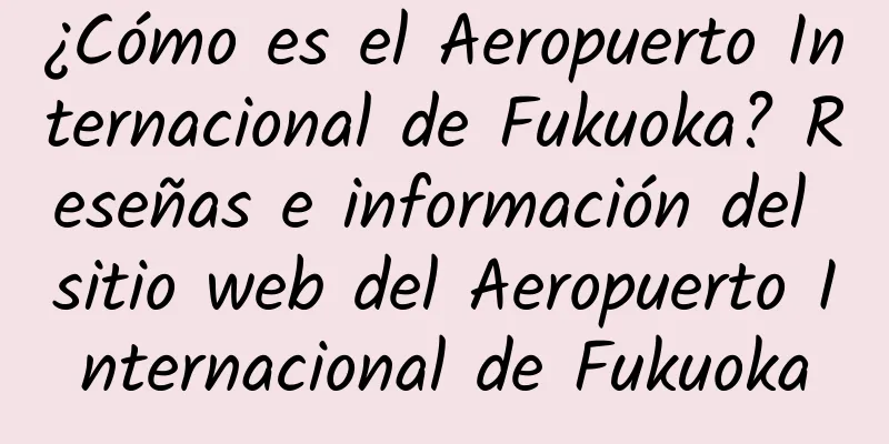 ¿Cómo es el Aeropuerto Internacional de Fukuoka? Reseñas e información del sitio web del Aeropuerto Internacional de Fukuoka