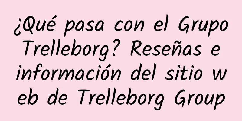 ¿Qué pasa con el Grupo Trelleborg? Reseñas e información del sitio web de Trelleborg Group
