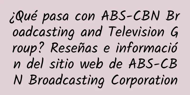 ¿Qué pasa con ABS-CBN Broadcasting and Television Group? Reseñas e información del sitio web de ABS-CBN Broadcasting Corporation