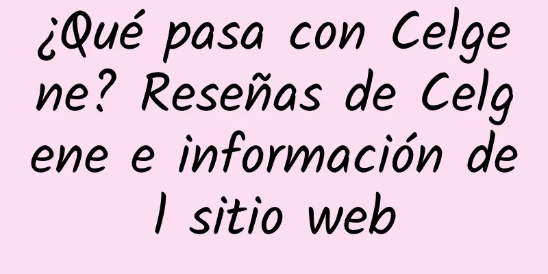 ¿Qué pasa con Celgene? Reseñas de Celgene e información del sitio web