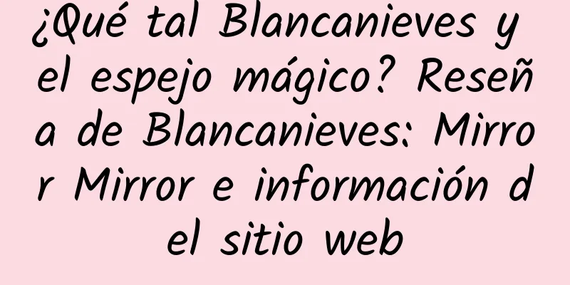 ¿Qué tal Blancanieves y el espejo mágico? Reseña de Blancanieves: Mirror Mirror e información del sitio web