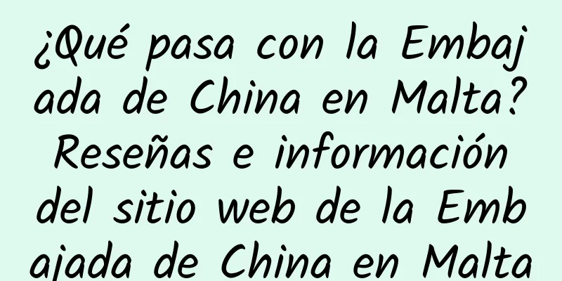¿Qué pasa con la Embajada de China en Malta? Reseñas e información del sitio web de la Embajada de China en Malta
