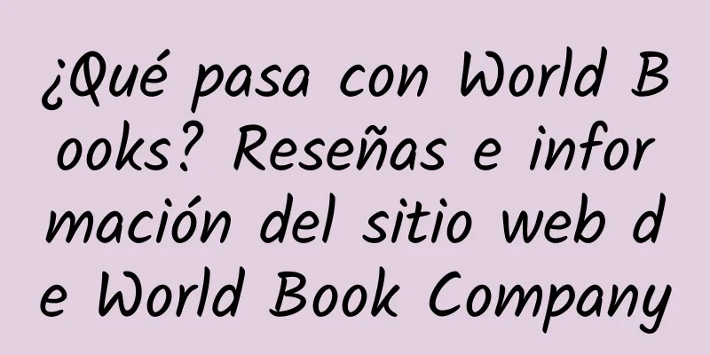 ¿Qué pasa con World Books? Reseñas e información del sitio web de World Book Company
