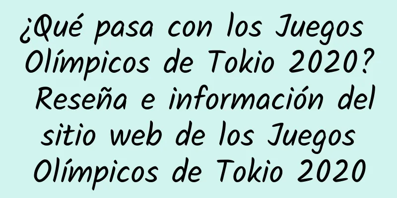 ¿Qué pasa con los Juegos Olímpicos de Tokio 2020? Reseña e información del sitio web de los Juegos Olímpicos de Tokio 2020