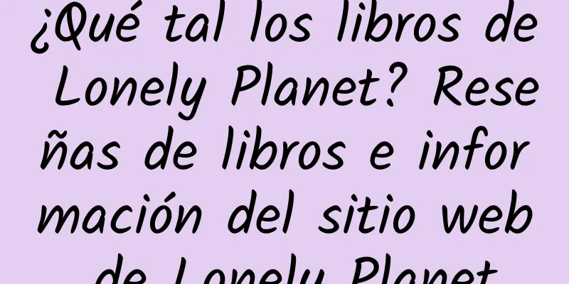 ¿Qué tal los libros de Lonely Planet? Reseñas de libros e información del sitio web de Lonely Planet