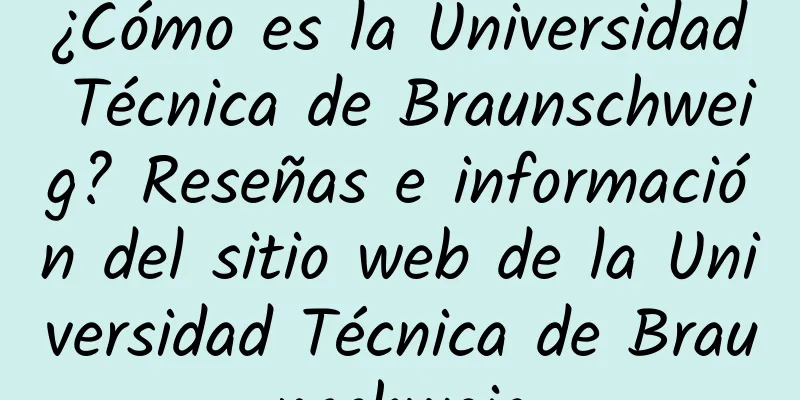 ¿Cómo es la Universidad Técnica de Braunschweig? Reseñas e información del sitio web de la Universidad Técnica de Braunschweig