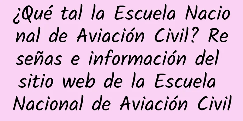 ¿Qué tal la Escuela Nacional de Aviación Civil? Reseñas e información del sitio web de la Escuela Nacional de Aviación Civil