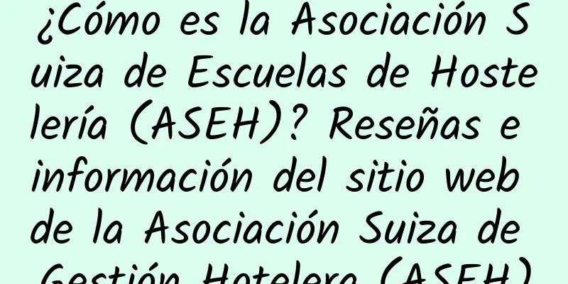 ¿Cómo es la Asociación Suiza de Escuelas de Hostelería (ASEH)? Reseñas e información del sitio web de la Asociación Suiza de Gestión Hotelera (ASEH)