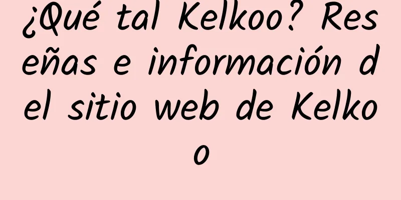 ¿Qué tal Kelkoo? Reseñas e información del sitio web de Kelkoo