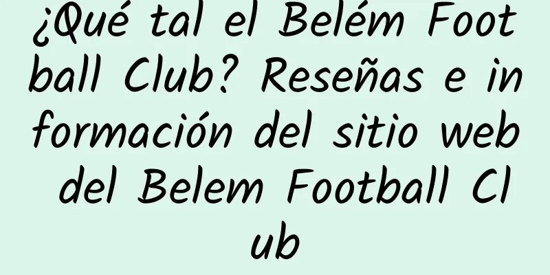 ¿Qué tal el Belém Football Club? Reseñas e información del sitio web del Belem Football Club