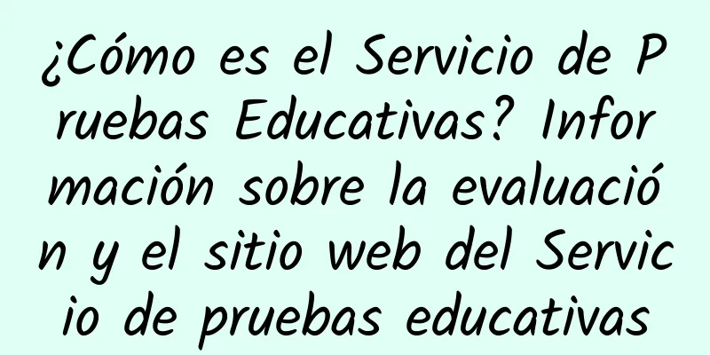 ¿Cómo es el Servicio de Pruebas Educativas? Información sobre la evaluación y el sitio web del Servicio de pruebas educativas