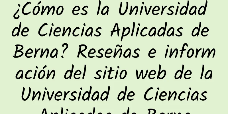 ¿Cómo es la Universidad de Ciencias Aplicadas de Berna? Reseñas e información del sitio web de la Universidad de Ciencias Aplicadas de Berna