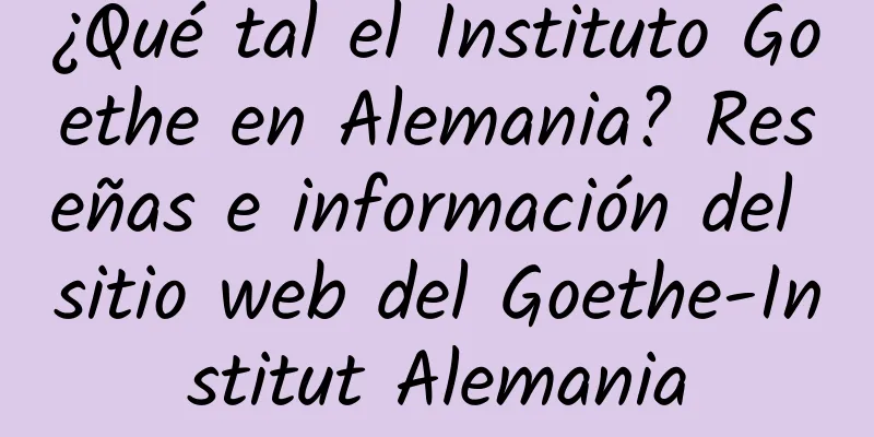 ¿Qué tal el Instituto Goethe en Alemania? Reseñas e información del sitio web del Goethe-Institut Alemania