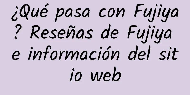 ¿Qué pasa con Fujiya? Reseñas de Fujiya e información del sitio web