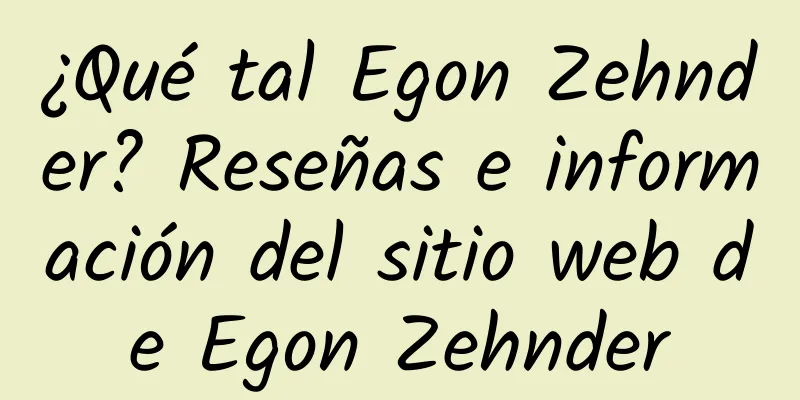 ¿Qué tal Egon Zehnder? Reseñas e información del sitio web de Egon Zehnder