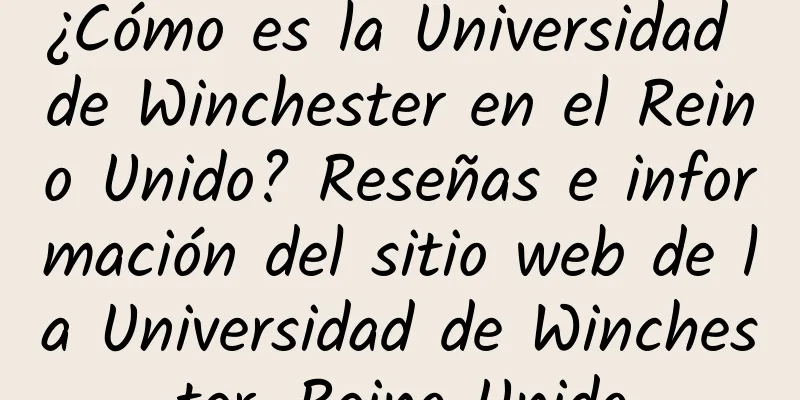 ¿Cómo es la Universidad de Winchester en el Reino Unido? Reseñas e información del sitio web de la Universidad de Winchester, Reino Unido