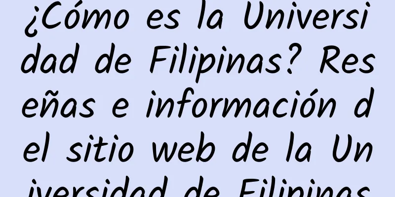 ¿Cómo es la Universidad de Filipinas? Reseñas e información del sitio web de la Universidad de Filipinas