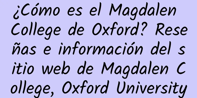 ¿Cómo es el Magdalen College de Oxford? Reseñas e información del sitio web de Magdalen College, Oxford University