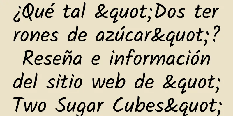 ¿Qué tal "Dos terrones de azúcar"? Reseña e información del sitio web de "Two Sugar Cubes"