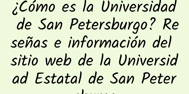 ¿Cómo es la Universidad de San Petersburgo? Reseñas e información del sitio web de la Universidad Estatal de San Petersburgo