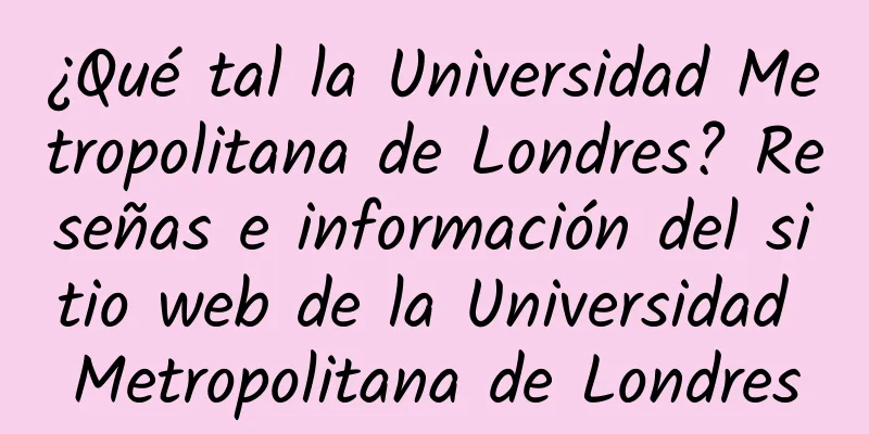 ¿Qué tal la Universidad Metropolitana de Londres? Reseñas e información del sitio web de la Universidad Metropolitana de Londres
