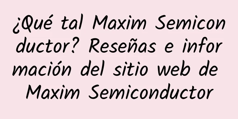 ¿Qué tal Maxim Semiconductor? Reseñas e información del sitio web de Maxim Semiconductor