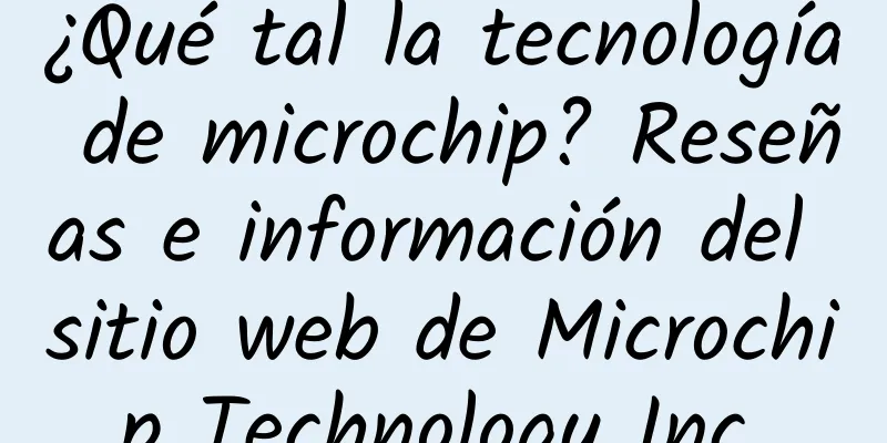 ¿Qué tal la tecnología de microchip? Reseñas e información del sitio web de Microchip Technology Inc.