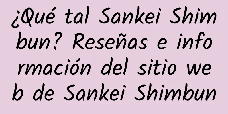 ¿Qué tal Sankei Shimbun? Reseñas e información del sitio web de Sankei Shimbun