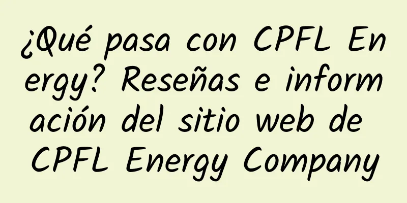 ¿Qué pasa con CPFL Energy? Reseñas e información del sitio web de CPFL Energy Company