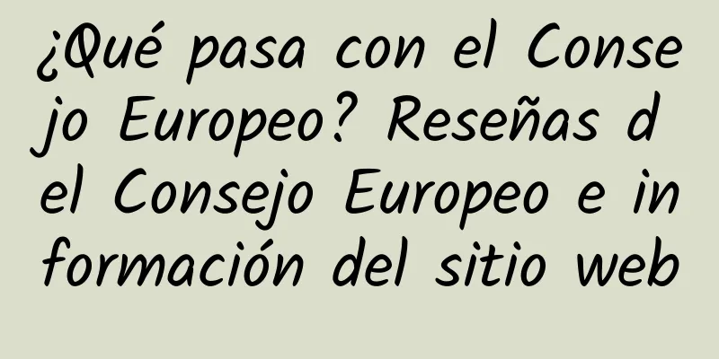 ¿Qué pasa con el Consejo Europeo? Reseñas del Consejo Europeo e información del sitio web