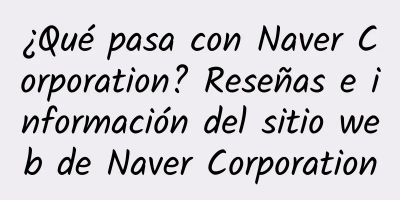 ¿Qué pasa con Naver Corporation? Reseñas e información del sitio web de Naver Corporation