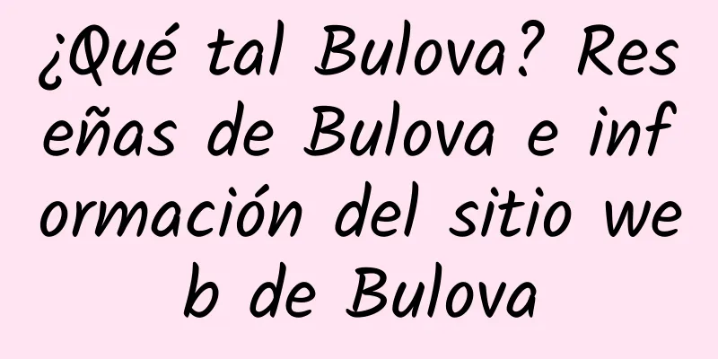 ¿Qué tal Bulova? Reseñas de Bulova e información del sitio web de Bulova