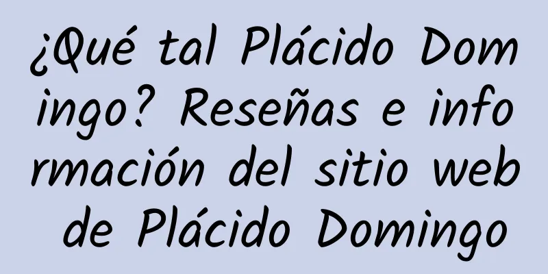 ¿Qué tal Plácido Domingo? Reseñas e información del sitio web de Plácido Domingo