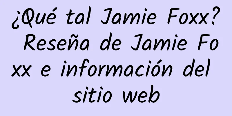 ¿Qué tal Jamie Foxx? Reseña de Jamie Foxx e información del sitio web