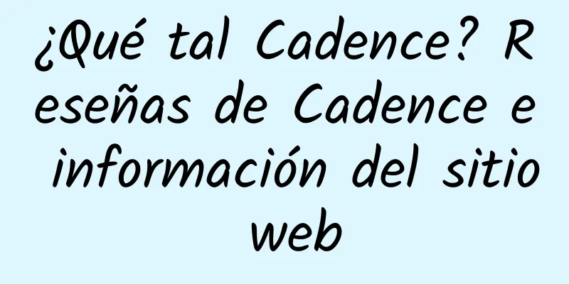 ¿Qué tal Cadence? Reseñas de Cadence e información del sitio web