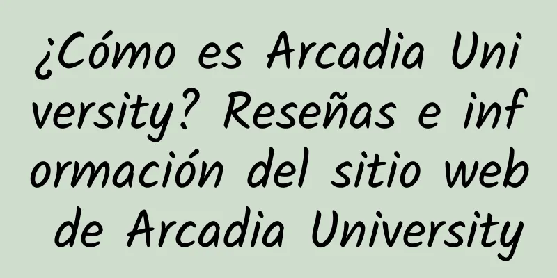 ¿Cómo es Arcadia University? Reseñas e información del sitio web de Arcadia University